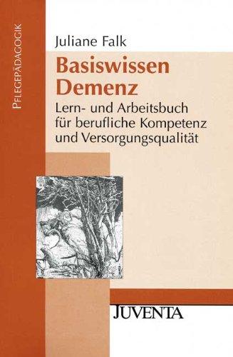 Basiswissen Demenz: Lern- und Arbeitsbuch für berufliche Kompetenz und Versorgungsqualität (Pflegepädagogik)