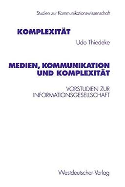 Medien, Kommunikation und Komplexität: Vorstudien zur Informationsgesellschaft (Studien zur Kommunikationswissenschaft (30), Band 30)