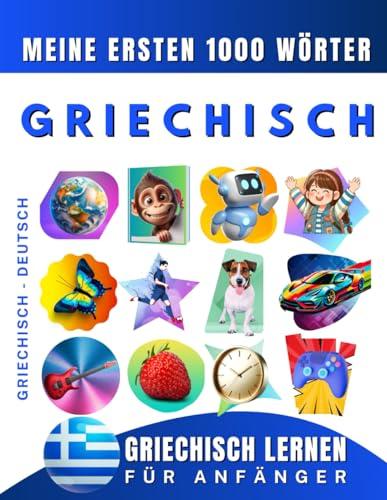 Griechisch lernen für Anfänger, meine ersten 1000 Wörter: Zweisprachiges Griechisch-Deutsch-Lernbuch für Kinder und Erwachsene