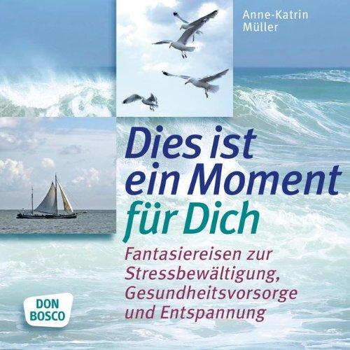 Dies ist ein Moment für dich 15 Fantasiereisen zur Stressbewältigung, Gesundheitsvorsorge und Entspannung