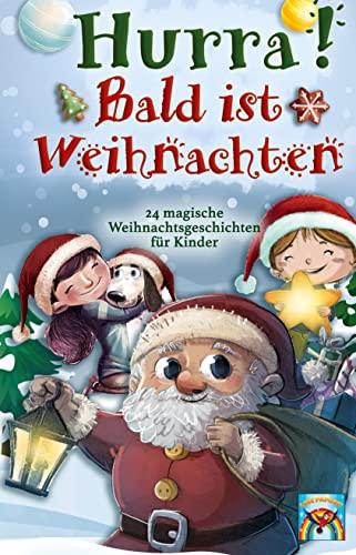 Hurra! Bald ist Weihnachten!: 24 magische Weihnachtsgeschichten für Kinder: Zauberhaftes Weihnachtsbuch zum Vorlesen und gemeinsamen Lesen im Advent. Adventsgeschichten in 24 Kapiteln.