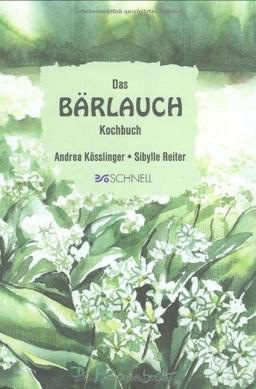 Das Bärlauch-Kochbuch: Einfache und raffinierte Rezepte rund um den Lauch ohne Hauch