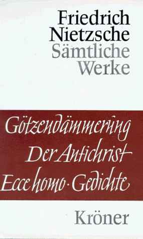 Götzendämmerung. Wagner-Schriften. Der Antichrist. Ecce Homo. Gedichte