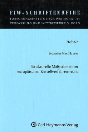 Strukturelle Maßnahmen im europäischen Kartellrechtsverfahren: Primärrechtliche Zulässigkeit und Anforderungen an eine Anordnung im Einzelfall (FIW-Schriftenreihe)