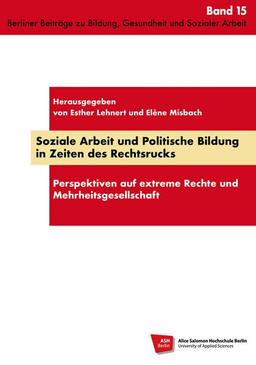 Soziale Arbeit und Politische Bildung in Zeiten des Rechtsrucks: Perspektiven auf extreme Rechte und Mehrheitsgesellschaft (Praxis, Theorie, ... Gesundheit und Sozialer Arbeit: ASFH)