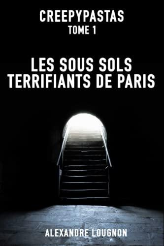 CREEPYPASTA Tome 1 - Les sous-sols terrifiants de Paris - Horreur & paranormal (CREEPYPASTA - Histoires d'horreur terrifiantes et mystérieuses, Band 1)