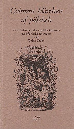 Grimms Märchen uf pälzisch: Zwölf Märchen der "Brüder Grimm" ins Pfälzische übersetzt