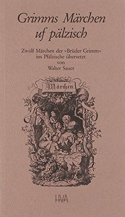 Grimms Märchen uf pälzisch: Zwölf Märchen der "Brüder Grimm" ins Pfälzische übersetzt