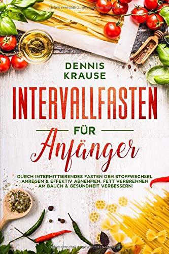 Intervallfasten für Anfänger: Durch intermittierendes Fasten den Stoffwechsel anregen & effektiv abnehmen.  Fett verbrennen am Bauch & Gesundheit verbessern! (Schlank mit Intervallfasten, Band 2)