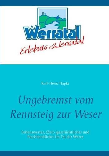 Ungebremst vom Rennsteig zur Weser: Sehenswertes, (Zeit-)geschichtliches und Nachdenkliches im Tal der Werra