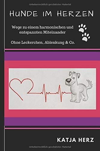 Hunde im Herzen: Wege zu einem harmonischen und entspannten Miteinander - ohne Leckerchen und Ablenkung & Co