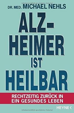 Alzheimer ist heilbar: Rechtzeitig zurück in ein gesundes Leben