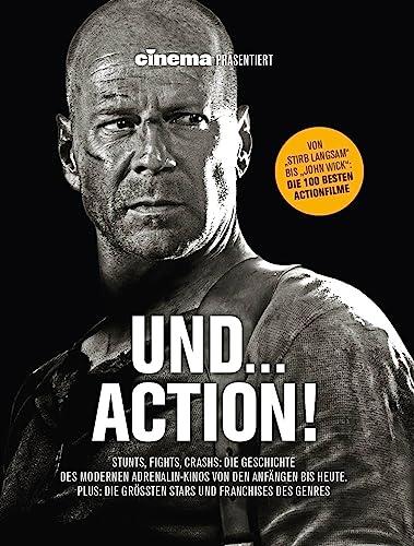 Cinema präsentiert: Und... Action! - Stunts, Fights, Crashs: Die Geschichte des modernen Adrenalin-Kinos von den Anfängen bis heute: Plus: Die größten Stars und Franchises des Genres