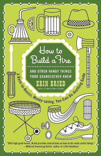 How to Build a Fire: And Other Handy Things Your Grandfather Knew