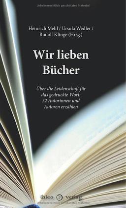 Wir lieben Bücher: Über die Leidenschaft für das gedruckte Wort: 32 Autorinnen und Autoren erzählen