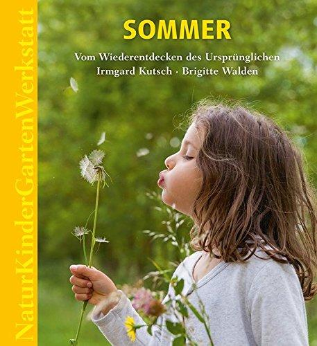 Natur-Kinder-Garten-Werkstatt: Sommer: Vom Wiederentdecken des Ursprünglichen.