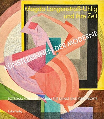 Künstlerinnen der Moderne: Magda Langenstraß-Uhlig und ihre Zeit