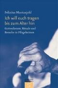 Ich will euch tragen bis zum Alter hin: Gottesdienste, Rituale und Besuche in Pflegeheimen