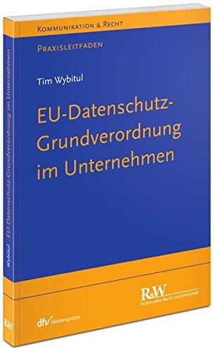 EU-Datenschutz-Grundverordnung im Unternehmen: Praxisleitfaden (Kommunikation & Recht)