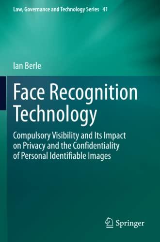 Face Recognition Technology: Compulsory Visibility and Its Impact on Privacy and the Confidentiality of Personal Identifiable Images (Law, Governance and Technology Series, Band 41)