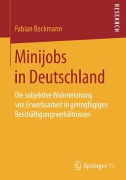 Minijobs in Deutschland: Die subjektive Wahrnehmung von Erwerbsarbeit in geringfügigen Beschäftigungsverhältnissen