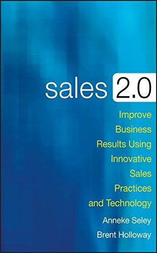 Seley, A: Sales 2.0: Improve Business Results Using Innovative Sales Practices and Technology