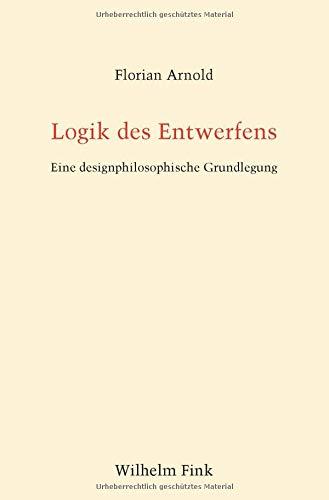 Logik des Entwerfens: Eine designphilosophische Grundlegung