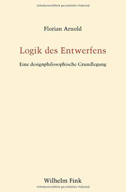 Logik des Entwerfens: Eine designphilosophische Grundlegung