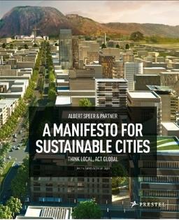 Albert Speer & Partners - A Manifesto for Sustainable Cities: Think Local, Act Global