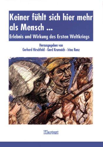 Keiner fühlt sich mehr als Mensch...: Erlebnis und Wirkung des Ersten Weltkriegs