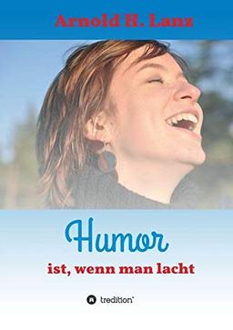 Humor ist, wenn man lacht: Phantasie- und humorvolle Kurzgeschichten zum Schmunzeln