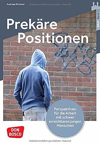 Prekäre Positionen: Perspektiven für die Arbeit mit schwer erreichbaren jungen Menschen (Benediktbeurer Beiträge zur Jugendpastoral, Band 11)