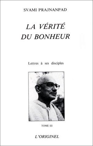 Lettres à ses disciples. Vol. 3. La vérité du bonheur