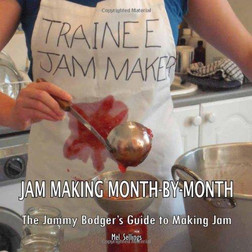 Jam Making Month by Month: The Jammy Bodger's Guide to Making Jam: The Jammy Bodger's Guide to Jam Making