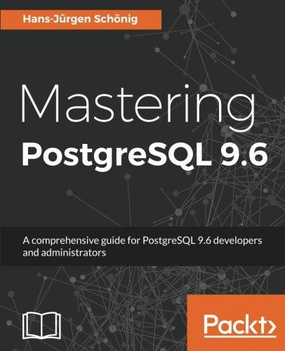 Mastering PostgreSQL 9.6: A comprehensive guide for PostgreSQL 9.6 developers and administrators (English Edition)