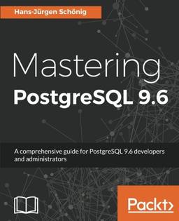 Mastering PostgreSQL 9.6: A comprehensive guide for PostgreSQL 9.6 developers and administrators (English Edition)