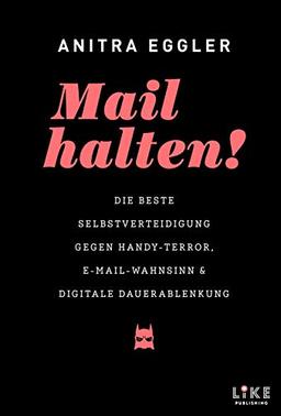 Mail halten! Die beste Selbstverteidigung gegen Handy-Terror, E-Mail-Wahnsinn und digitale Dauerablenkung