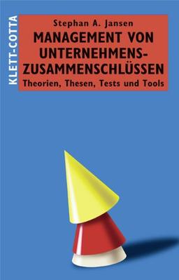 Management von Unternehmenszusammenschlüssen: Theorien, Thesen, Tests und Tools