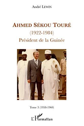 Ahmed Sékou Touré (1922-1984) : président de la Guinée de 1958 à 1984. Vol. 3. 1958-1960 : Sékou Touré ouvre la Guinée sur le monde extérieur : les deux Allemagne, les Nations unies, l'Afrique...