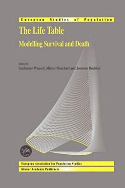 The Life Table: Modelling Survival And Death (European Studies Of Population) (European Studies of Population, 11, Band 11)