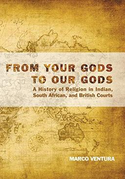 From Your Gods to Our Gods: A History of Religion in Indian, South African, and British Courts