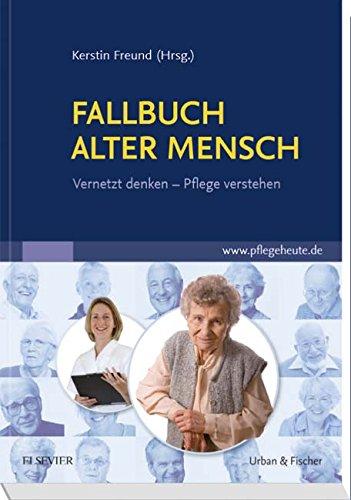 Fallbuch Alter Mensch: Vernetzt denken, Pflege verstehen