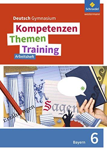 Kompetenzen - Themen - Training. Deutsch Gymnasium Bayern - Neubearbeitung: Arbeitsheft 6