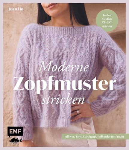 Moderne Zopfmuster stricken: Pullover, Tops, Cardigans, Pullunder und mehr in den Größen XS–6XL stricken