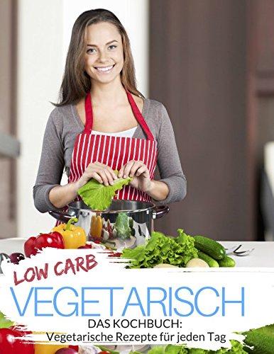 Low Carb vegetarisch: Das Low Carb Kochbuch - über 60 Low Carb Rezepte ohne Fleisch zum Abnehmen (Genussvoll abnehmen mit Low Carb, Band 2)