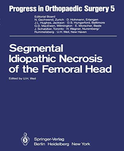 Segmental Idiopathic Necrosis of the Femoral Head (Progress in Orthopaedic Surgery, 5, Band 5)