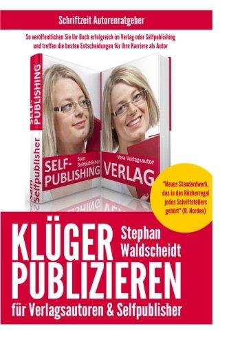 KLÜGER PUBLIZIEREN für Verlagsautoren und Selfpublisher: So veröffentlichen Sie Ihr Buch erfolgreich im Verlag oder Selfpublishing und treffen die besten Entscheidungen für Ihre Karriere als Autor