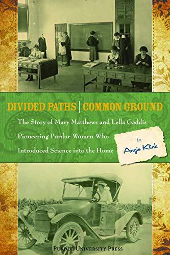 Klink, A: Divided Paths, Common Ground: The Story of Mary Matthews and Lella Gaddis, Pioneering Purdue Women Who Introduced Science into the Home (Founders Series)