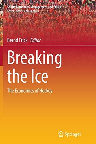 Breaking the Ice: The Economics of Hockey (Sports Economics, Management and Policy, Band 16)