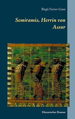 Semiramis, Herrin von Assur: Historischer Roman über die legendäre assyrische Königin